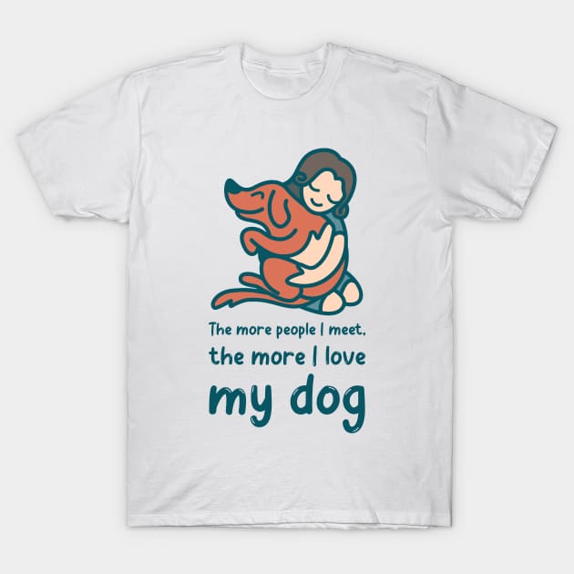 The more people i meet, the more i love my dog T-Shirt by WorldTeeShop